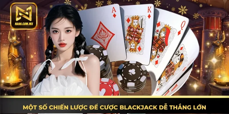 Cách Chơi Blackjack - Cập Nhật Nhanh, Chi Tiết Tại Na99 4 Hiểu rõ đầy đủ chiến lược để cược Blackjack dễ thắng lớn