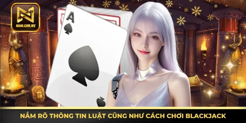 Cách Chơi Blackjack - Cập Nhật Nhanh, Chi Tiết Tại Na99 3 Tìm hiểu đầy đủ thông tin luật cũng như cách chơi Blackjack