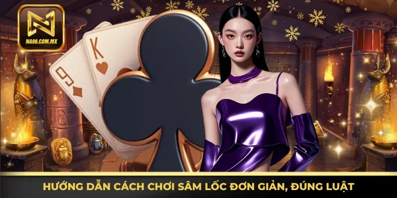 Thông tin đầy đủ cách chơi Sâm Lốc đơn giản, đúng luật