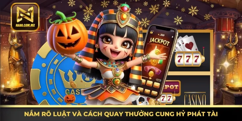 Hiểu chính xác luật và cách quay thưởng Cung Hỷ Phát Tài
