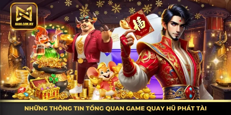 Đầy đủ thông tin tổng quan game quay hũ Phát Tài