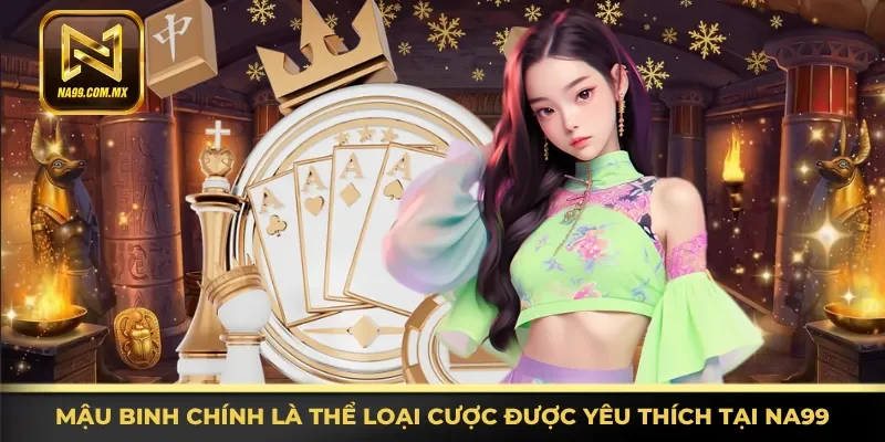 Mậu binh chính là trò chơi bài được yêu thích tại Na99