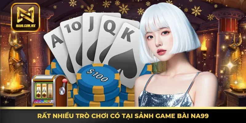 Rất nhiều thể loại cược có tại sảnh game bài Na99