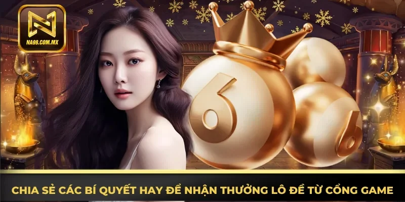 Nắm rõ các bí quyết hay để nhận thưởng lô đề từ cổng game