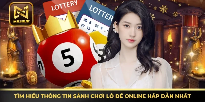 Tổng quan thông tin sảnh chơi lô đề online hấp dẫn nhất
