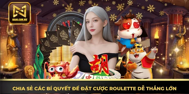 Luật Chơi Roulette - Nắm Bắt Nhanh, Cược Siêu Tốc 24/7 4 Nắm rõ các bí quyết để đặt cược Roulette dễ thắng lớn