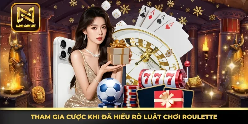 Luật Chơi Roulette - Nắm Bắt Nhanh, Cược Siêu Tốc 24/7 3 Tham gia các ván cược khi đã hiểu rõ luật chơi Roulette