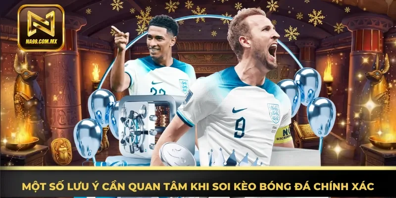 Soi Kèo Bóng Đá - Kinh Nghiệm Hay, Thắng Lớn Tại Na99 4 Thông tin lưu ý cần quan tâm khi nhận định kèo bóng đá chính xác