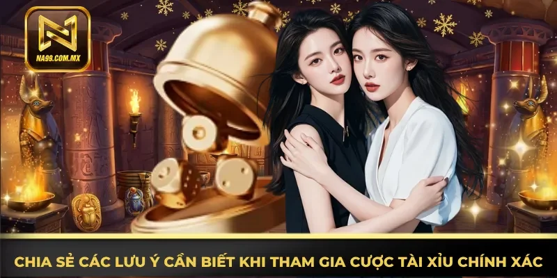 Chia sẻ chú ý cần biết khi tham gia cược Tài Xỉu chính xác