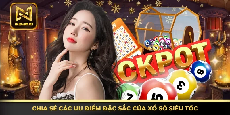 Hiểu rõ các ưu điểm đặc sắc của xổ số siêu tốc