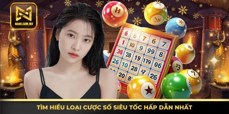 Thông tin đầy đủ loại cược số siêu tốc hấp dẫn nhất